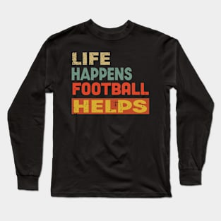 Life Happens Football  Helps Funny Football Lover Long Sleeve T-Shirt